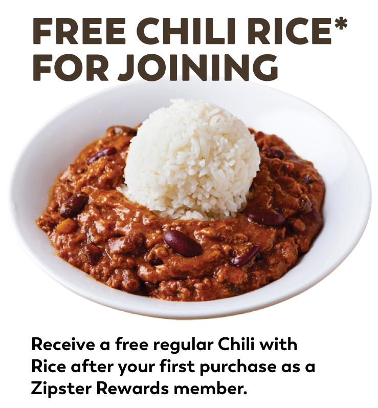 Free Chili Rice after your first purchase as a Zipster Rewards member!